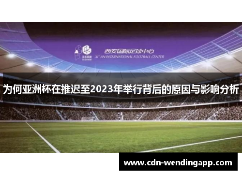 为何亚洲杯在推迟至2023年举行背后的原因与影响分析
