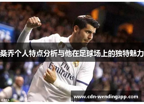桑乔个人特点分析与他在足球场上的独特魅力