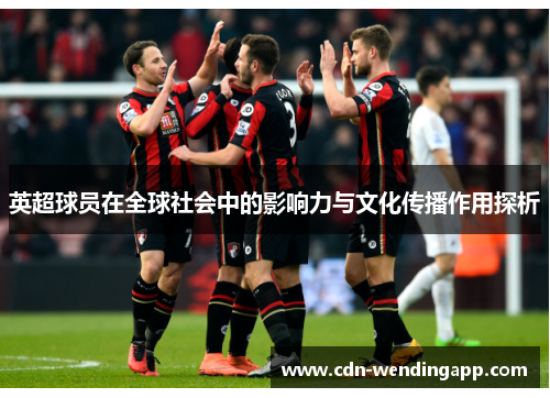 英超球员在全球社会中的影响力与文化传播作用探析