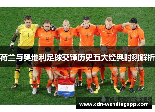 荷兰与奥地利足球交锋历史五大经典时刻解析