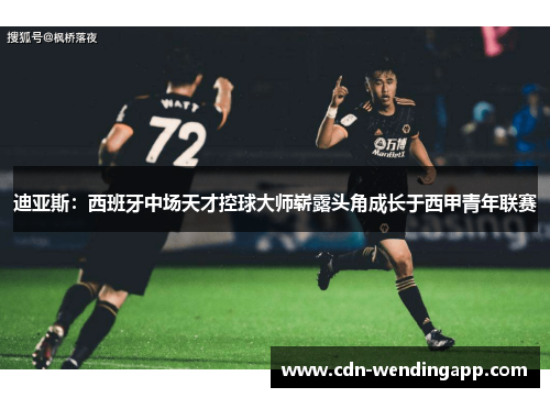 迪亚斯：西班牙中场天才控球大师崭露头角成长于西甲青年联赛