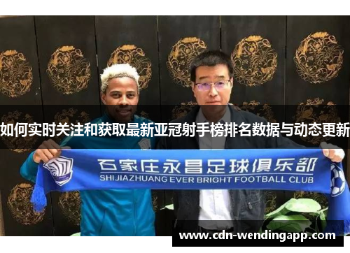 如何实时关注和获取最新亚冠射手榜排名数据与动态更新