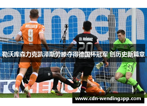 勒沃库森力克凯泽斯劳滕夺得德国杯冠军 创历史新篇章