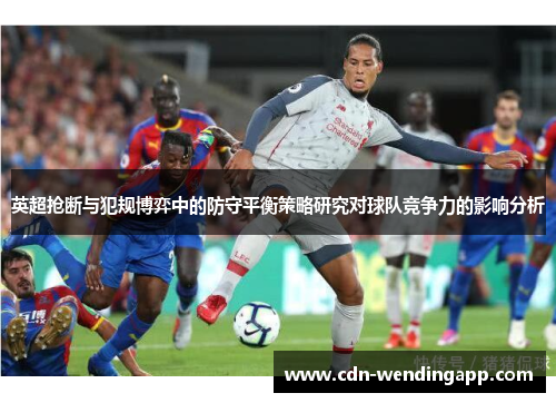 英超抢断与犯规博弈中的防守平衡策略研究对球队竞争力的影响分析