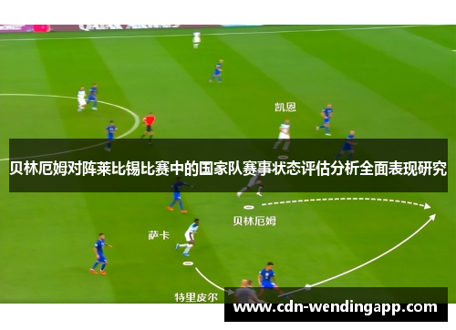 贝林厄姆对阵莱比锡比赛中的国家队赛事状态评估分析全面表现研究